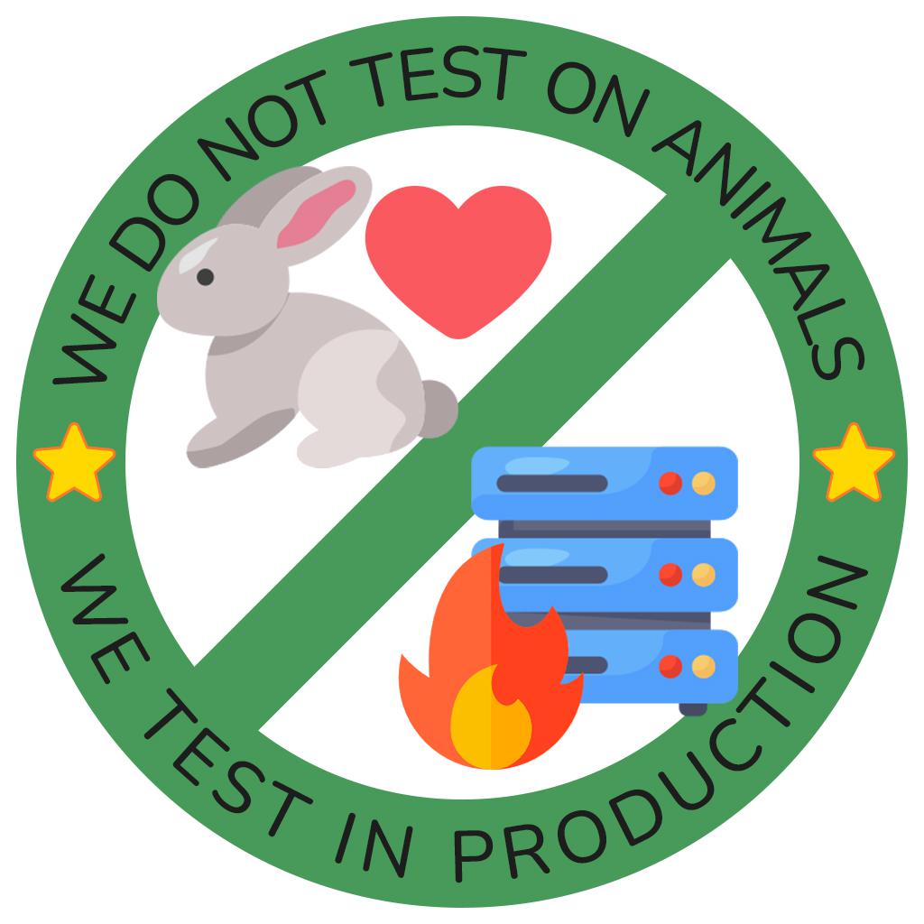 We do not test on animals, we test in production.